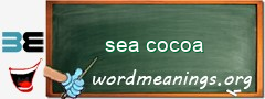 WordMeaning blackboard for sea cocoa